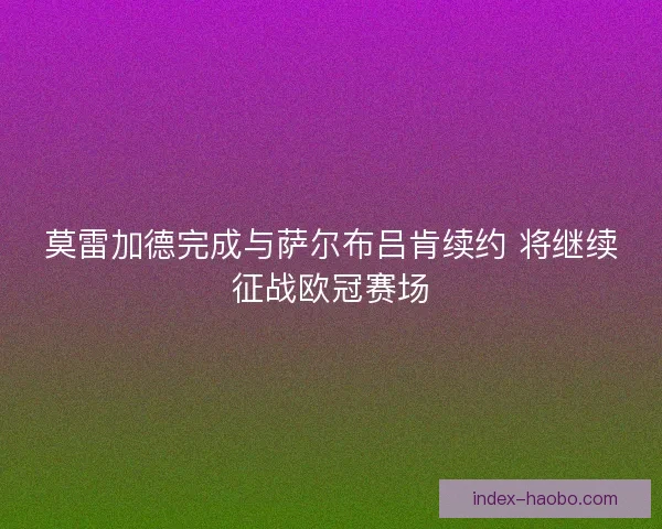莫雷加德完成与萨尔布吕肯续约 将继续征战欧冠赛场